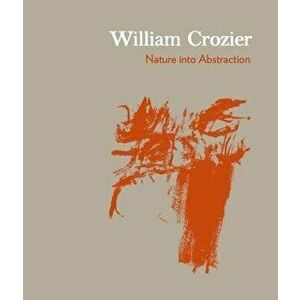 William Crozier: Nature into Abstraction, Paperback - Thomas Marks imagine
