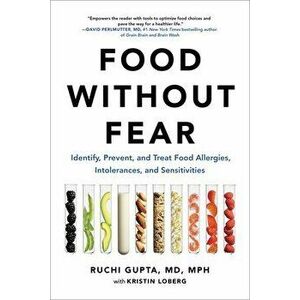 Food Without Fear. Identify, Prevent, and Treat Food Allergies, Intolerances, and Sensitivities, Paperback - Ruchi Gupta imagine