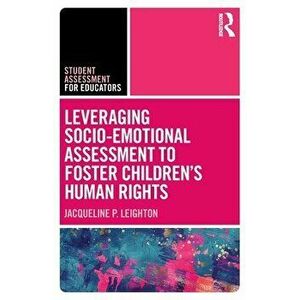 Leveraging Socio-Emotional Assessment to Foster Children's Human Rights, Paperback - Jacqueline P. Leighton imagine