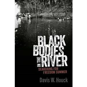 Black Bodies in the River. Searching for Freedom Summer, Paperback - Davis W. Houck imagine