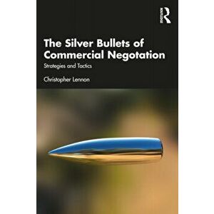The Silver Bullets of Commercial Negotiation. Strategies and Tactics, Paperback - Christopher Lennon imagine
