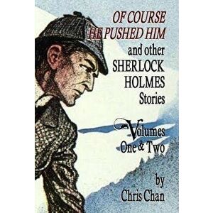 Of Course He Pushed Him and Other Sherlock Holmes Stories Volumes 1 & 2, Hardback - Chris Chan imagine