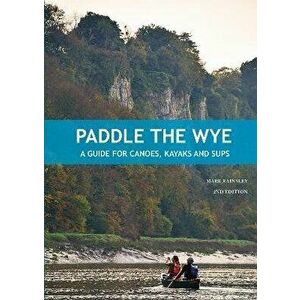 Paddle the Wye. A Guide for Canoes, Kayaks and SUPs, 2 ed, Paperback - Mark Rainsley imagine