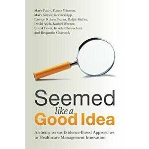 Seemed Like a Good Idea. Alchemy versus Evidence-Based Approaches to Healthcare Management Innovation, Paperback - *** imagine