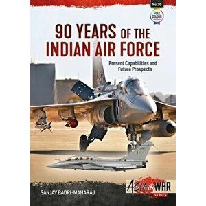 90 Years of the Indian Air Force. Present Capabilities and Future Prospects, Paperback - Sanjay Badri-Maharaj imagine
