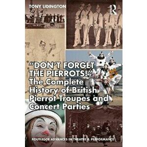 "Don't Forget The Pierrots!'' The Complete History of British Pierrot Troupes & Concert Parties. The Complete History of British Pierrot Troupes & Con imagine