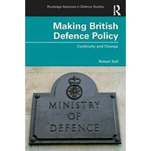 Making British Defence Policy. Continuity and Change, Paperback - Robert Self imagine