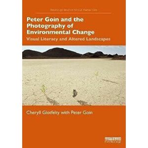 Peter Goin and the Photography of Environmental Change. Visual Literacy and Altered Landscapes, Paperback - Peter Goin imagine