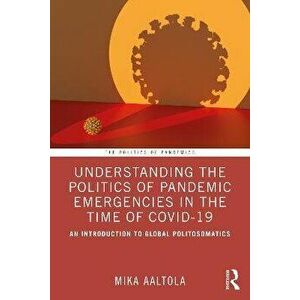 Understanding the Politics of Pandemic Emergencies in the Time of COVID-19. An Introduction to Global Politosomatics, Paperback - *** imagine