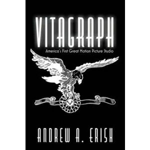 Vitagraph. America's First Great Motion Picture Studio, Paperback - Andrew A. Erish imagine