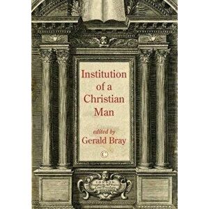 Institution of a Christian Man PB, Paperback - Gerald Bray imagine