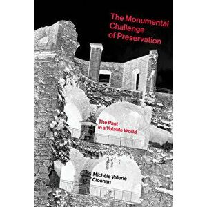 The Monumental Challenge of Preservation. The Past in a Volatile World, Hardback - *** imagine