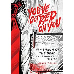 You've Got Red on You. How Shaun of the Dead Was Brought to Life, Hardback - Clark Collis imagine