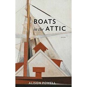 Boats in the Attic, Paperback - Alison Powell imagine
