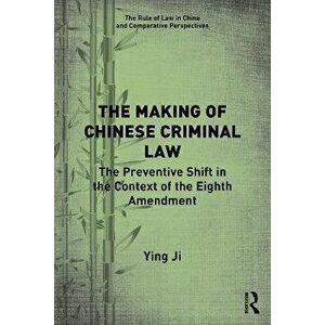 The Making of Chinese Criminal Law. The Preventive Shift in the Context of the Eighth Amendment, Paperback - Ying Ji imagine