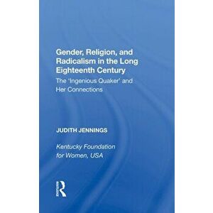 Gender, Religion, and Radicalism in the Long Eighteenth Century. The 'Ingenious Quaker' and Her Connections, Paperback - Judith Jennings imagine
