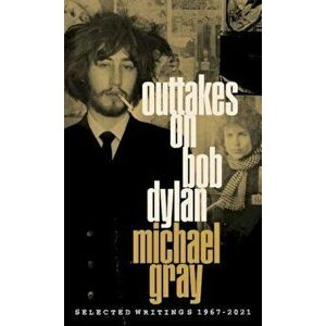 Outtakes On Bob Dylan. Selected Writings 1967-2021, Hardback - Michael Gray imagine