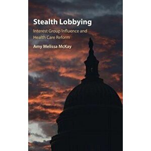 Stealth Lobbying. Interest Group Influence and Health Care Reform, Hardback - *** imagine