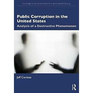 Public Corruption in the United States. Analysis of a Destructive Phenomenon, Paperback - Jeff Cortese imagine