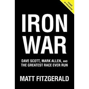 Iron War. Dave Scott, Mark Allen, and the Greatest Race Ever Run, Paperback - Matt Fitzgerald imagine
