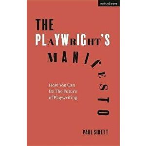 The Playwright's Manifesto. How You Can Be The Future of Playwriting, Paperback - Paul (Author, RADA, UK) Sirett imagine