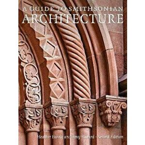A Guide to Smithsonian Architecture. 2 Revised edition, Paperback - Amy (Amy Ballard) Ballard imagine