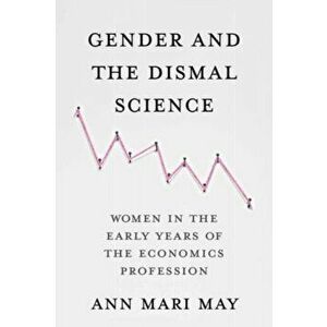 Gender and the Dismal Science. Women in the Early Years of the Economics Profession, Paperback - Ann Mari May imagine