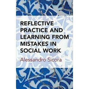 Reflective Practice and Learning From Mistakes in Social Work, Paperback - Alessandro Sicora imagine