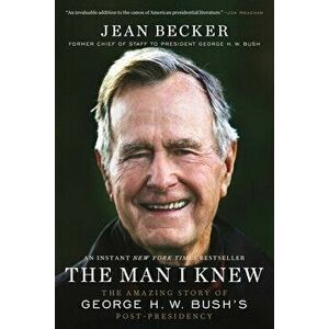 The Man I Knew. The Amazing Story of George H. W. Bush's Post-Presidency, Paperback - Jean Becker imagine