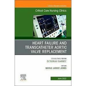 Heart Failure and Transcatheter Aortic Valve Replacement, An Issue of Critical Care Nursing Clinics of North America, Hardback - *** imagine