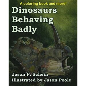 Dinosaurs Behaving Badly, Paperback - Jason C. Schein imagine