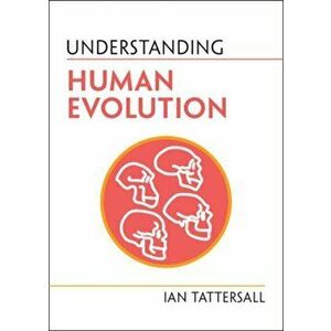 Understanding Human Evolution, Paperback - Ian Tattersall imagine