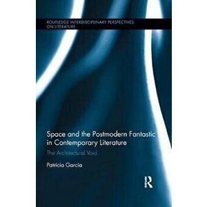 Space and the Postmodern Fantastic in Contemporary Literature. The Architectural Void, Paperback - Patricia Garcia imagine