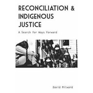 Reconciliation and Indigenous Justice. A Search for Ways Forward, Paperback - David Milward imagine