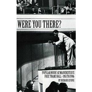 Were You There?. Popular Music at Manchester's Free Trade Hall - 1951 to 1996, Hardback - Richard Lysons imagine