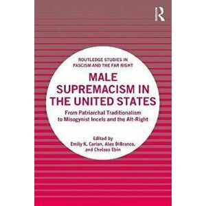 Male Supremacism in the United States. From Patriarchal Traditionalism to Misogynist Incels and the Alt-Right, Paperback - *** imagine