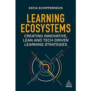 Learning Ecosystems. Creating Innovative, Lean and Tech-driven Learning Strategies, Paperback - Katja Schipperheijn imagine
