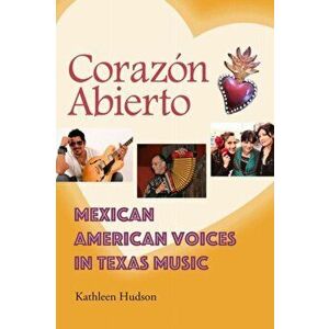 Corazon Abierto. Mexican American Voices in Texas Music, Hardback - Kathleen A. Hudson imagine