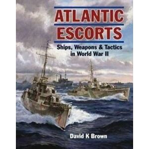 Atlantic Escorts. Ships, Weapons & Tactics in World War II, Paperback - David K Brown imagine