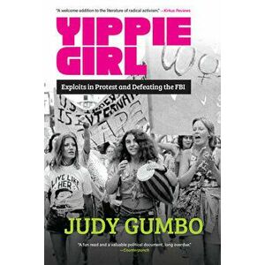 Yippie Girl. Exploits in Protest and Defeating the FBI, Paperback - Judy Gumbo imagine