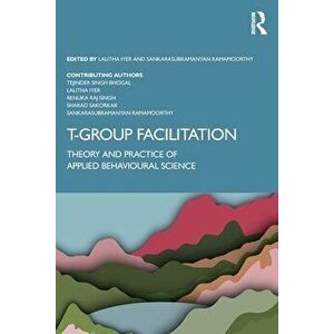T-Group Facilitation. Theory and Practice of Applied Behavioural Science, Paperback - Sharad Sakorkar imagine