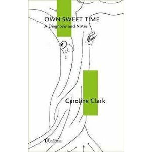 Own Sweet Time. A Diagnosis and Notes, Paperback - Caroline Clark imagine