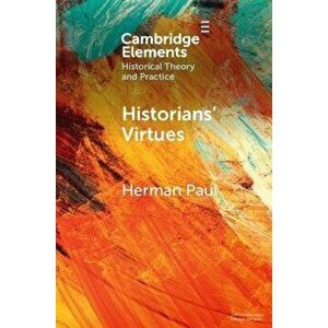 Historians' Virtues. From Antiquity to the Twenty-First Century, Paperback - Herman (Universiteit Leiden) Paul imagine
