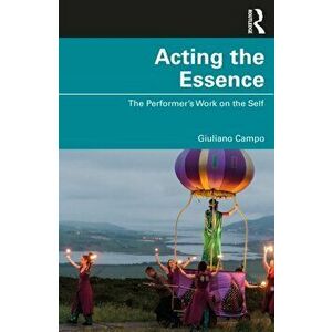 Acting the Essence. The Performer's Work on the Self, Paperback - Giuliano (Ulster University, UK) Campo imagine