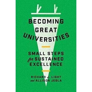 Becoming Great Universities. Small Steps for Sustained Excellence, Hardback - Allison Jegla imagine