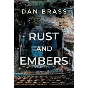 Rust and Embers, Paperback - Dan Brass imagine