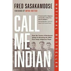 Call Me Indian. From the Trauma of Residential School to Becoming the NHL's First Treaty Indigenous Player, Paperback - Bryan Trottier imagine