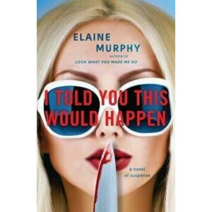 I Told You This Would Happen, Paperback - Elaine Murphy imagine