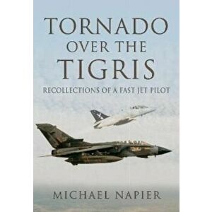 Tornado Over the Tigris. Recollections of a Fast Jet Pilot, Paperback - Michael John W Napier imagine