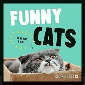 Funny Cats. A Hilarious Collection of the World's Funniest Felines and Most Relatable Memes, Hardback - Charlie Ellis imagine